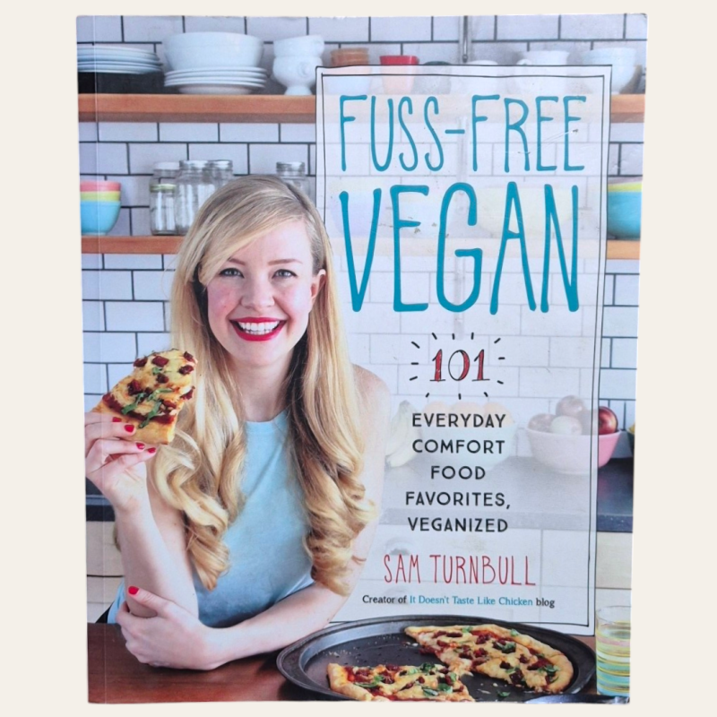 Fuss-Free Vegan - 101 Everyday Comfort Food Favorites, Veganized